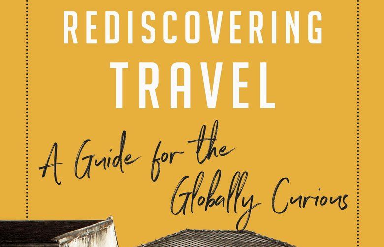 “Rediscovering Travel: A Guide for the Globally Curious” by Seth Kugel
Credit: W.W. Norton and Company
