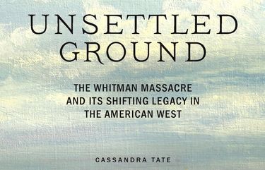 “Unsettled Ground: The Whitman Massacre and Its Shifting Legacy in the American West” by Cassandra Tate.