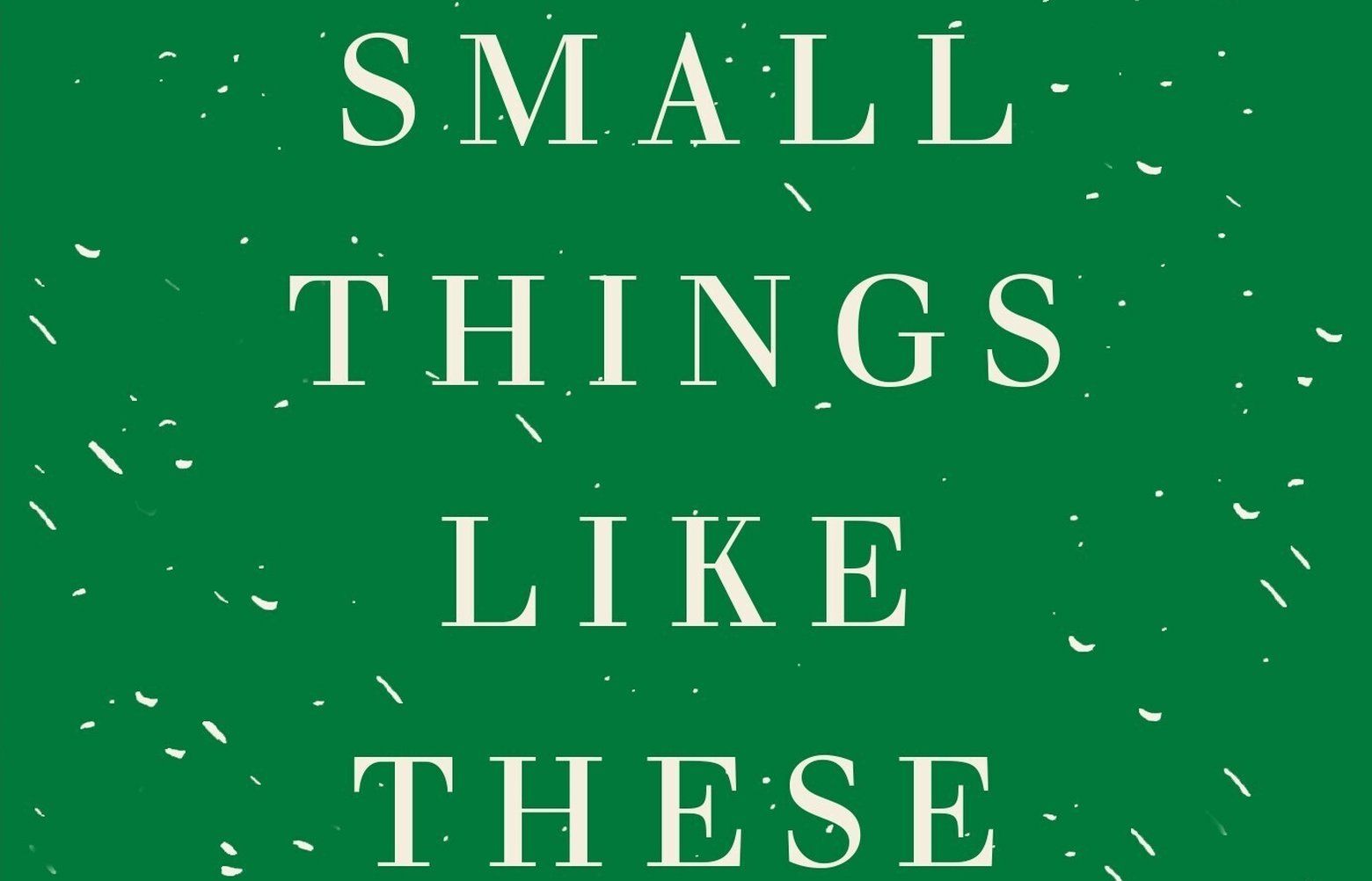 Claire Keegan’s New Novel ‘Small Things Like These’ Proves Good Stories ...