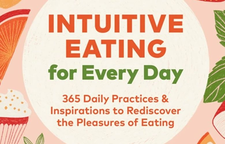 “Intuitive Eating for Every Day: 365 Daily Practices & Inspirations to Rediscover the Pleasures of Eating” by Evelyn Tribole.