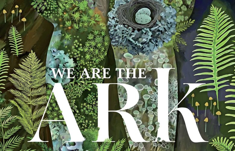 “We Are the Ark,” by Mary Reynolds with illustrations by Ruth Evans is published by Timber Press, 2022.