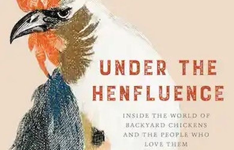 “Under the Henfluence: Inside the World of Backyard Chickens and the People Who Love Them” by Tove Danovich. (Courtesy of Agate Surrey)